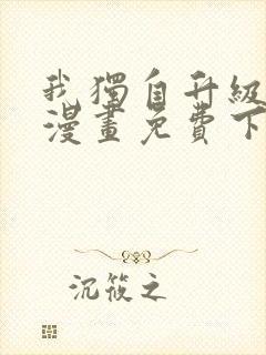 我独自升级系统漫画免费下拉式