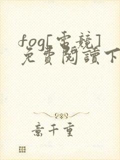 fog[电竞]免费阅读下载