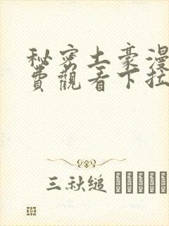秘密土豪漫画免费观看下拉式