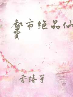 都市绝品仙医免费