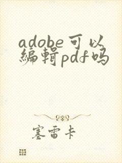 adobe可以编辑pdf吗