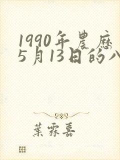 1990年农历5月13日的八字
