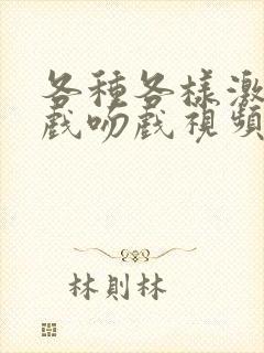 各种各样激情床戏吻戏视频