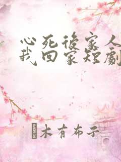 心死后家人跪求我回家短剧合集