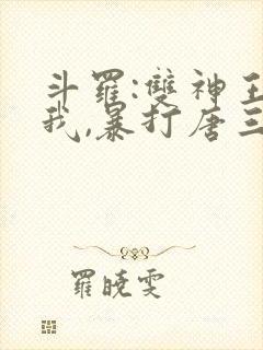 斗罗:双神王的我,暴打唐三