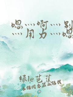 嗯灬啊灬别停啊灬用力灬嗯灬