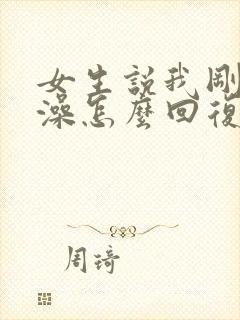 女生说我刚洗完澡怎么回复更好