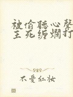 被偷听心声后女主死缠烂打免费阅读