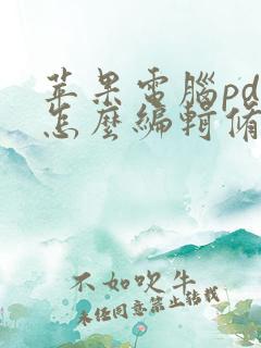 苹果电脑pdf怎么编辑修改内容