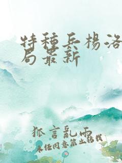 特种兵杨洛大结局最新