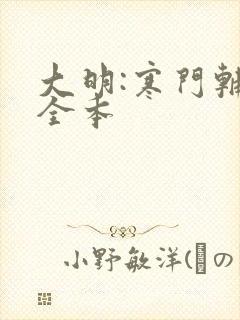 大明:寒门辅臣全本