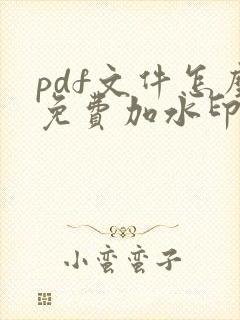 pdf文件怎么免费加水印文字