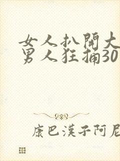 女人扒开大腿让男人狂捅30分钟