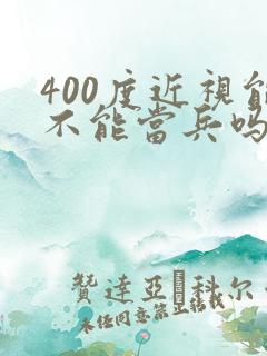 400度近视能不能当兵吗