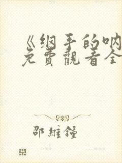 《纲手的呐喊》免费观看全集高清