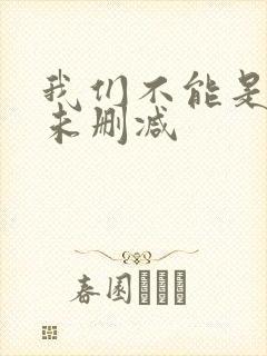 我们不能是朋友未删减