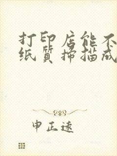 打印店能不能把纸质扫描成电子版