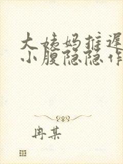 大姨妈推迟十天小腹隐隐作痛