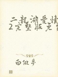 二龙湖爱情故事2完整版免费