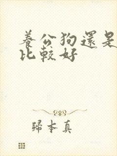 养公狗还是母狗比较好