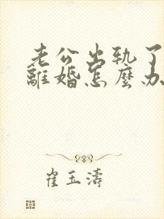 老公出轨了还不离婚怎么办