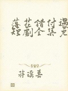 落花错付遇明月短剧全集免费观看