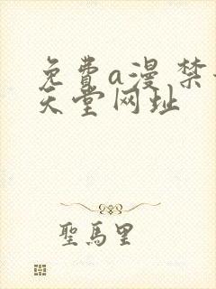 免费a漫 禁漫天堂网址