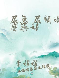 尿急 尿频吃什么药好