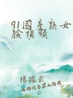 91国产熟女露脸视频