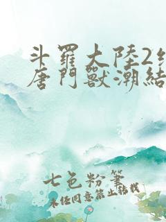 斗罗大陆2绝世唐门兽潮结局