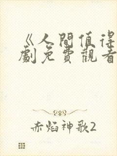 《人间值得》短剧免费观看