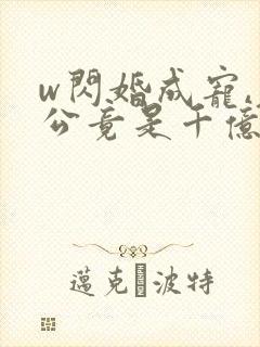 w闪婚成宠,老公竟是千亿大佬》小说