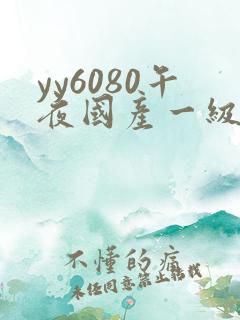 yy6080午夜国产一级