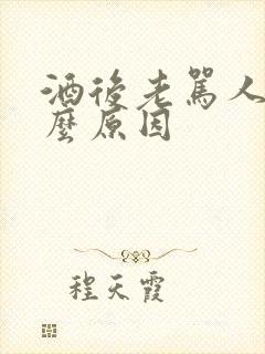 酒后老骂人是什么原因