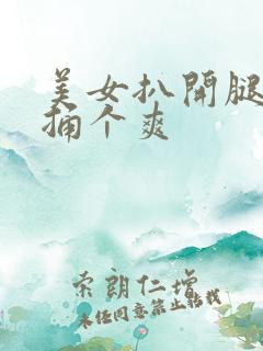美女扒开腿让他捅个爽