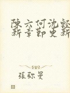 陈六何沈轻舞最新章节更新时间