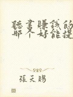 听书赚钱的软件哪个好能提现
