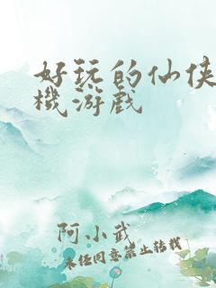 好玩的仙侠类手机游戏