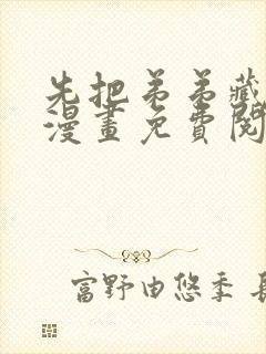 先把弟弟藏起来漫画免费阅读下拉式