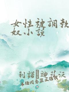 女性被调教成肉奴小说