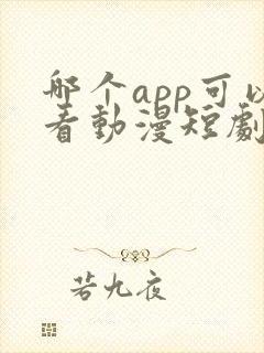 哪个app可以看动漫短剧