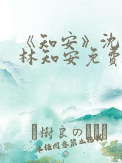《知安》沈黎,林知安免费阅读