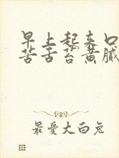 早上起来口干口苦舌苔黄腻