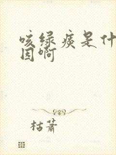 咳绿痰是什么原因啊