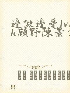 边做边爱1v1h顾野陈景书