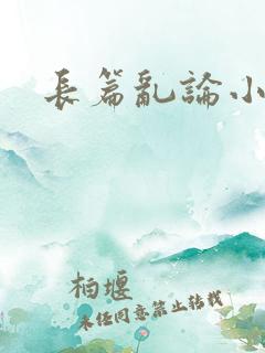 长篇乱论小说