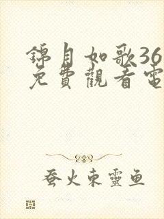 锦月如歌36集免费观看电视剧