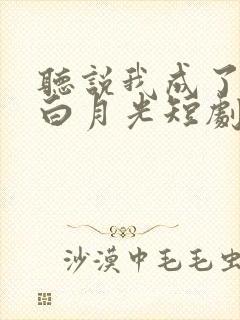 听说我成了反派白月光短剧免费