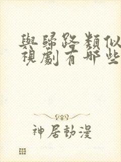 与归路类似的电视剧有哪些
