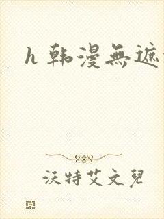 h 韩漫无遮挡